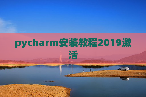 pycharm安装教程2019激活 pycharm安装教程2019激活